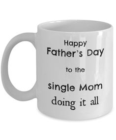 a white coffee mug that says happy father's day to the single mom doing it all