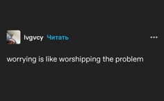 a tweet with the caption saying worrying is like worshiping the problem
