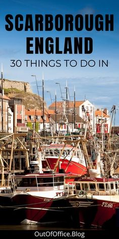 the harbor with boats in it and text that reads scarborough england 30 things to do in