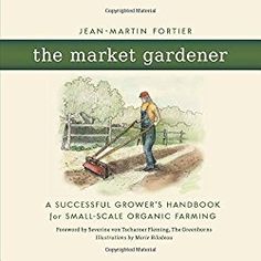 the market gardener by jean - martin fortier and marie freue, illustrated by mark