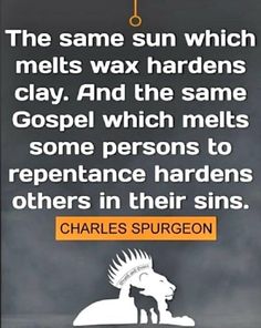 a quote from charles spurson that reads, the same sun which melts wax hardens clay and the same gospel which melts some persons to repent