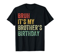 PRICES MAY VARY. Bruh It's My Brother's Birthday Funny Birthday Gift For Brother Lightweight, Classic fit, Double-needle sleeve and bottom hem Sister Birthday Funny, It's My Birthday Shirt, Birthday King, Big Sister T Shirt, Birthday Squad Shirts, Happy Tees, Birthday Gifts For Brother, Brother Birthday, Sister Tshirts