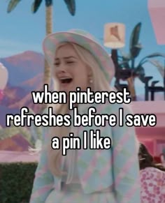 a girl with a hat on and the caption reads, when pinterest refreshs before i save a pin i like