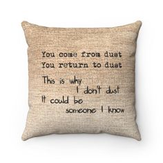 a pillow with the words you come from dust on it