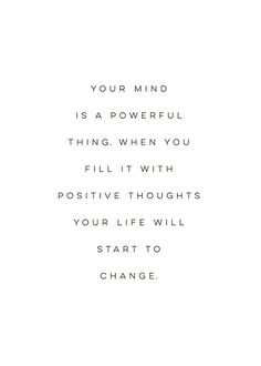 a black and white poster with the words, your mind is a powerful thing when you fill it with positive thoughts your life will start to change