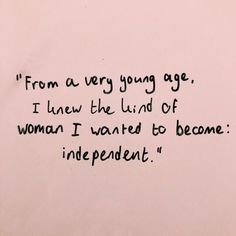 a piece of paper with writing on it that says from a very young age, i knew the kind of woman i wanted to be an independent