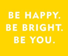 a yellow poster with the words be happy, be bright, be you