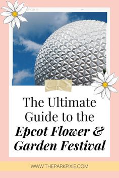 Photo of the iconic Epcot ball adorned by 2 daisy flower graphics. Text below reads "The Ultimate Guide to the Epcot Flower & Garden Festival." Festival Tips, Magic Kingdom Tips, Packing List For Disney, Disney On A Budget