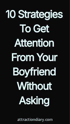 Strategies to gain your boyfriend's attention without asking.