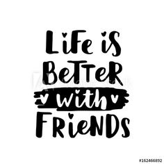 the words life is better with friends written in black ink