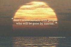 the sun is setting over the ocean with a quote on it that says, don't waste sunsets with people who will be gone by sunrise