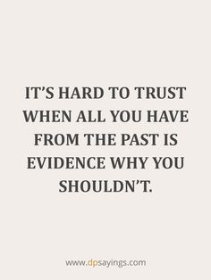 the quote it's hard to trust when all you have from the past is evidence why