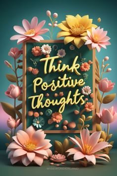 the words think positive through flowers and leaves on a green background with an image of a frame