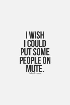 the words i wish i could put some people on mute in black and white