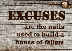 a sign that says, excuses are the nails used to build a house of failure