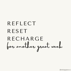 the words reflect rest recharge for another great week are in black and white