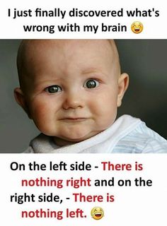 a baby is smiling with the caption'i just finally discovered what's wrong with my brain on the left side - there is nothing right and on the right side, there is nothing left