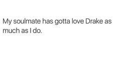 the text reads, my soulmate has gota love drake as much as i do