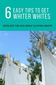 clothes hanging on the clothes line with text overlay that reads 6 easy tips to get white