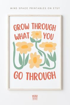 a print with flowers and the words grow through what you go through in red, green,