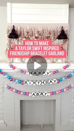 a birthday party with balloons and streamers on the fireplace mantel, including a sign that says how to make a taylor swift inspired friend's bracelet garland garland garland