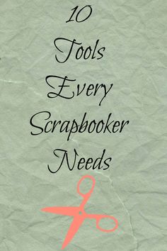 a piece of paper with the words 10 tools every scrapbooker needs on it