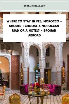 the inside of a hotel with chairs and tables in front of an open door that reads where to stay in fes, morocco should i choose a moroccan rad or a hotel?