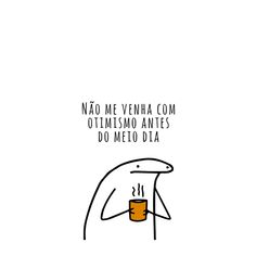 a cartoon drawing of a man drinking from a cup with the caption'nao me venha com ottmemo antes do melo dita '