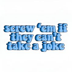 the words screw them if they can't take a joke are shown in blue