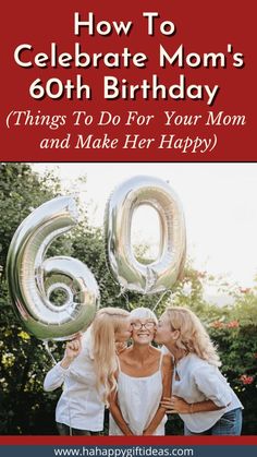 two women kissing each other with the text how to celebrate mom's 60th birthday things to do for your mom and make her happy