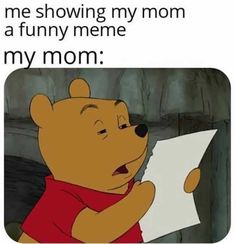 winnie the pooh holding a piece of paper in his hand and saying, me showing my mom a funny meme my mom