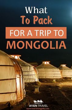 the words what to pack for a trip to mongola in front of tents