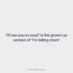 an image with the words i'll see you in court is the grown up version of t'm telling mom