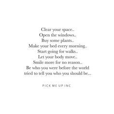 a poem written in black and white with the words clear your space open the windows buy some plants make your bed every morning start going for walks