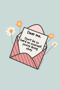 an envelope with flowers and a note saying dear me, don't be so hand - on yourself you're doing okay