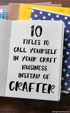 an open notebook with the words 10 titles to call yourself in your craft business instead of crafter