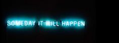 the words are lit up in blue and green lights that say,'some day it will happen '