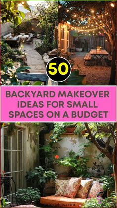 backyard makeover ideas for small spaces on a budget with text overlay that reads 50 backyard makeover ideas for small spaces on a budget