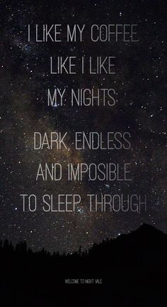 a night sky with the words, i like my coffee like i like my nights dark, endless and impossible to sleep through