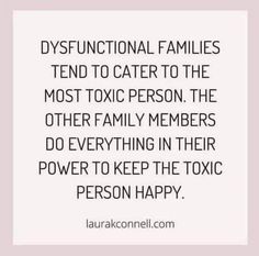 a quote that says, dysfunctional families tend to cater to the most