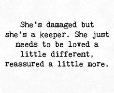 a black and white photo with the words she's damaged but she's a keeper, she just needs to be loved a little different, measured a little more