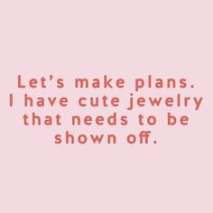 a pink background with the words let's make plans i have cute jewelry that needs to be shown off