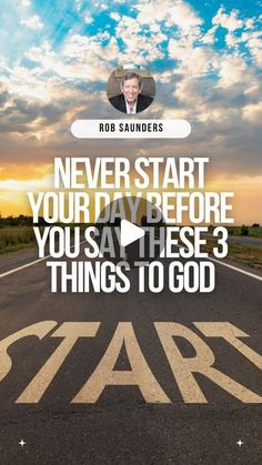 a road with the words, never start your day before you say these 3 things to god