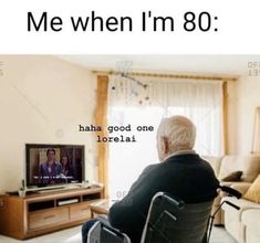 an old man sitting in a chair watching tv with the caption me when i'm 80 haha good one lorelia