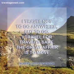 a rainbow in the sky with a quote from robert louis stevens on it that says, i travel not to go anywhere but to go