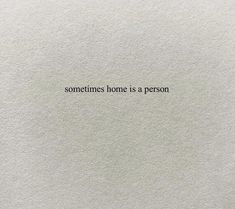 the words sometimes home is a person written in black ink on a white paper background