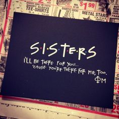 a sign that says sisters all be there for you cause you're free for me too