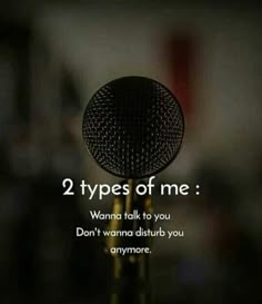 a microphone with the words 2 types of me on it