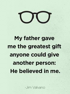 a black and white photo with a quote from john valvano that says, my father gave me the greatest gift anyone could give another person he