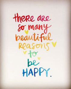 there are so many beautiful reason to be happy